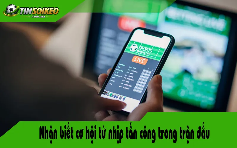 Nhận biết cơ hội từ nhịp tấn công trong trận đấu Nhận biết cơ hội từ nhịp tấn công trong trận đấu